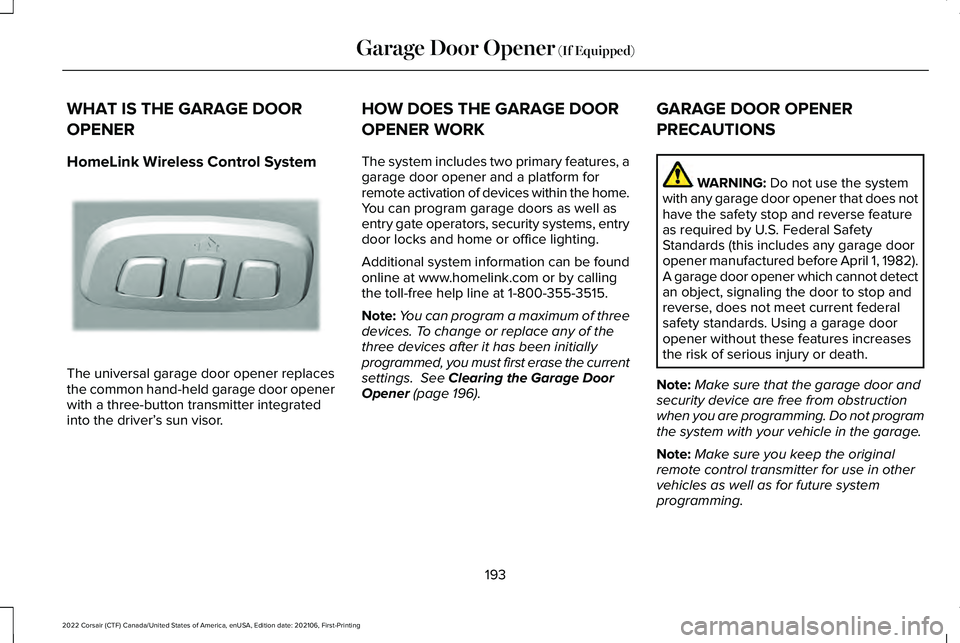 LINCOLN CORSAIR 2022  Owners Manual WHAT IS THE GARAGE DOOR
OPENER
HomeLink Wireless Control System
The universal garage door opener replaces
the common hand-held garage door opener
with a three-button transmitter integrated
into the dr