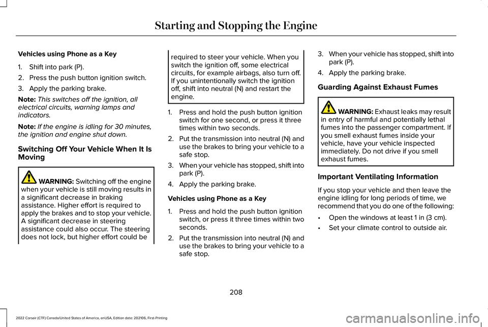 LINCOLN CORSAIR 2022  Owners Manual Vehicles using Phone as a Key
1. Shift into park (P).
2. Press the push button ignition switch.
3. Apply the parking brake.
Note:
This switches off the ignition, all
electrical circuits, warning lamps