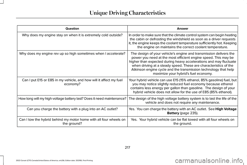 LINCOLN CORSAIR 2022  Owners Manual Answer
Question
In order to make sure that the climate control system can begin heatingthe cabin or defrosting the windshield as soon as a driver requests
it, the engine keeps the coolant temperature 
