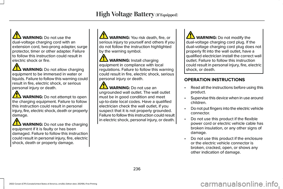 LINCOLN CORSAIR 2022  Owners Manual WARNING: Do not use the
dual-voltage charging cord with an
extension cord, two-prong adapter, surge
protector, timer or other adapter. Failure
to follow this instruction could result in
electric shock
