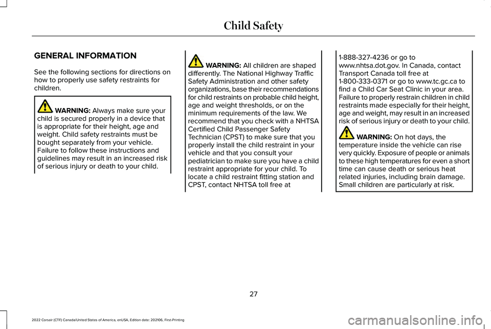 LINCOLN CORSAIR 2022  Owners Manual GENERAL INFORMATION
See the following sections for directions on
how to properly use safety restraints for
children.
WARNING: Always make sure your
child is secured properly in a device that
is approp