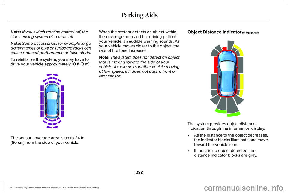 LINCOLN CORSAIR 2022  Owners Manual Note:
If you switch traction control off, the
side sensing system also turns off.
Note: Some accessories, for example large
trailer hitches or bike or surfboard racks can
cause reduced performance or 