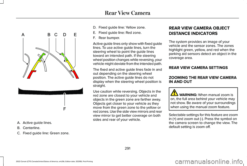 LINCOLN CORSAIR 2022  Owners Manual A. Active guide lines.
B. Centerline.
C.
Fixed guide line: Green zone. D.
Fixed guide line: Yellow zone.
E. Fixed guide line: Red zone.
F. Rear bumper.
Active guide lines only show with fixed guide
li