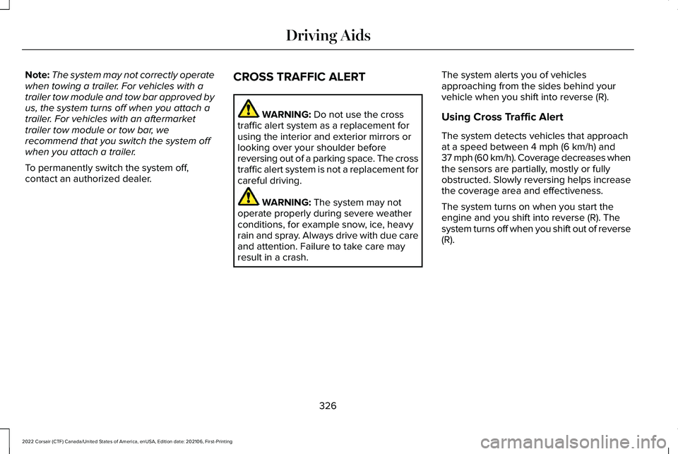 LINCOLN CORSAIR 2022  Owners Manual Note:
The system may not correctly operate
when towing a trailer. For vehicles with a
trailer tow module and tow bar approved by
us, the system turns off when you attach a
trailer. For vehicles with a