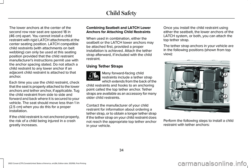 LINCOLN CORSAIR 2022  Owners Manual The lower anchors at the center of the
second row rear seat are spaced 18 in
(46 cm) apart. You cannot install a child
restraint with rigid LATCH attachments at the
center seating position. LATCH comp