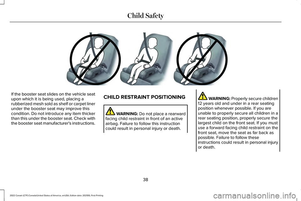 LINCOLN CORSAIR 2022  Owners Manual If the booster seat slides on the vehicle seat
upon which it is being used, placing a
rubberized mesh sold as shelf or carpet liner
under the booster seat may improve this
condition. Do not introduce 