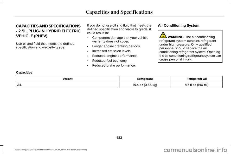 LINCOLN CORSAIR 2022  Owners Manual CAPACITIES AND SPECIFICATIONS
- 2.5L, PLUG-IN HYBRID ELECTRIC
VEHICLE (PHEV)
Use oil and fluid that meets the defined
specification and viscosity grade.
If you do not use oil and fluid that meets the
