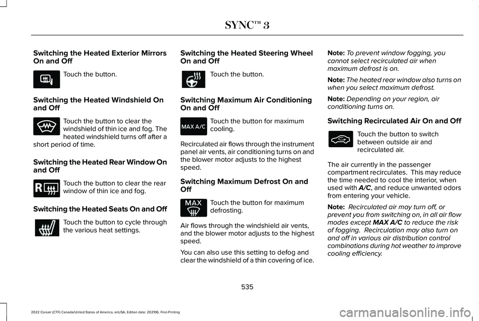LINCOLN CORSAIR 2022  Owners Manual Switching the Heated Exterior Mirrors
On and Off
Touch the button.
Switching the Heated Windshield On
and Off Touch the button to clear the
windshield of thin ice and fog. The
heated windshield turns 