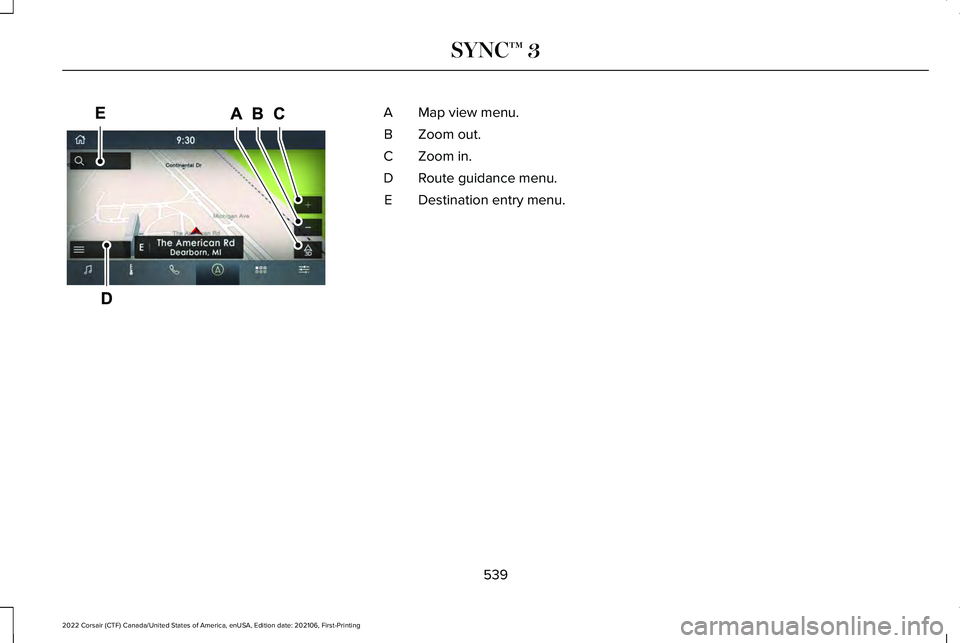 LINCOLN CORSAIR 2022  Owners Manual Map view menu.
A
Zoom out.
B
Zoom in.
C
Route guidance menu.
D
Destination entry menu.
E
539
2022 Corsair (CTF) Canada/United States of America, enUSA, Edition date: 202106, First-Printing SYNC™ 3E2