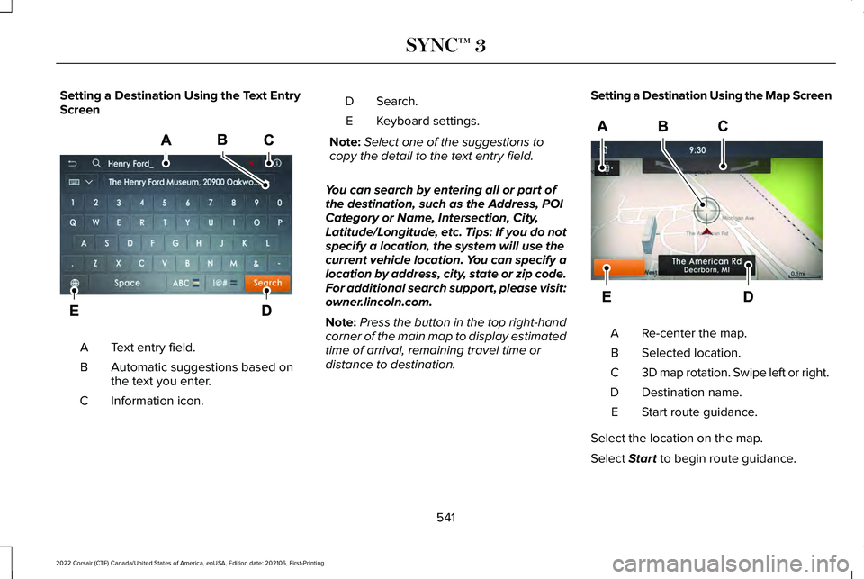 LINCOLN CORSAIR 2022  Owners Manual Setting a Destination Using the Text Entry
Screen
Text entry field.
A
Automatic suggestions based on
the text you enter.
B
Information icon.
C Search.
D
Keyboard settings.
E
Note: Select one of the su