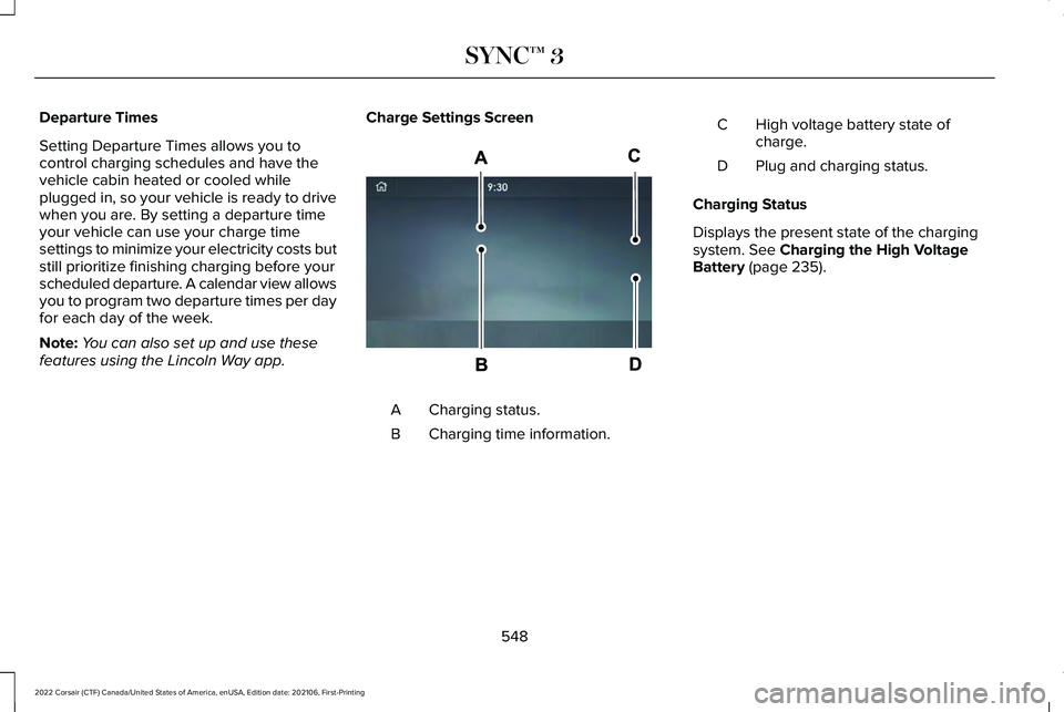 LINCOLN CORSAIR 2022  Owners Manual Departure Times
Setting Departure Times allows you to
control charging schedules and have the
vehicle cabin heated or cooled while
plugged in, so your vehicle is ready to drive
when you are. By settin
