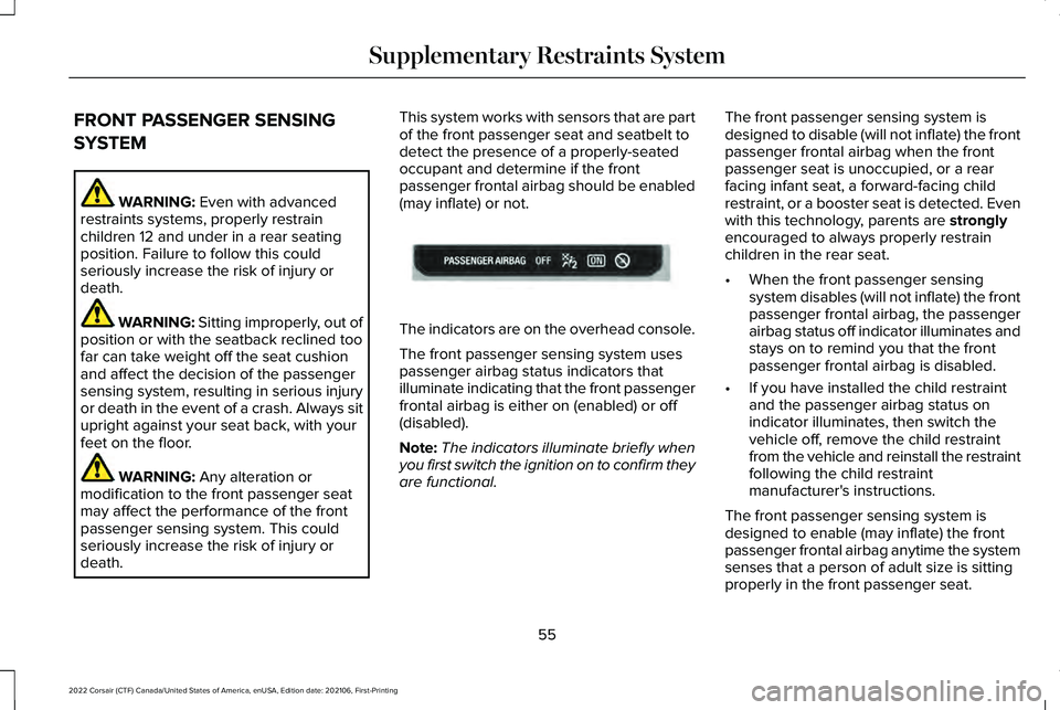 LINCOLN CORSAIR 2022  Owners Manual FRONT PASSENGER SENSING
SYSTEM
WARNING: Even with advanced
restraints systems, properly restrain
children 12 and under in a rear seating
position. Failure to follow this could
seriously increase the r