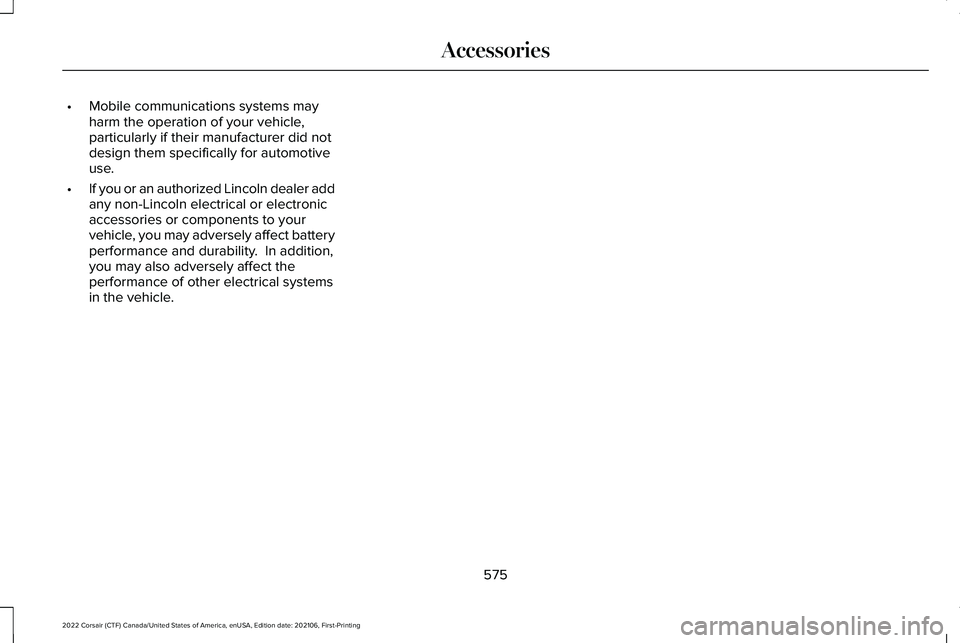 LINCOLN CORSAIR 2022  Owners Manual •
Mobile communications systems may
harm the operation of your vehicle,
particularly if their manufacturer did not
design them specifically for automotive
use.
• If you or an authorized Lincoln de