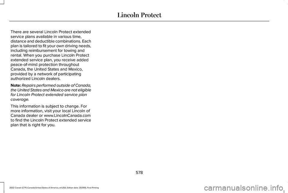 LINCOLN CORSAIR 2022  Owners Manual There are several Lincoln Protect extended
service plans available in various time,
distance and deductible combinations. Each
plan is tailored to fit your own driving needs,
including reimbursement f