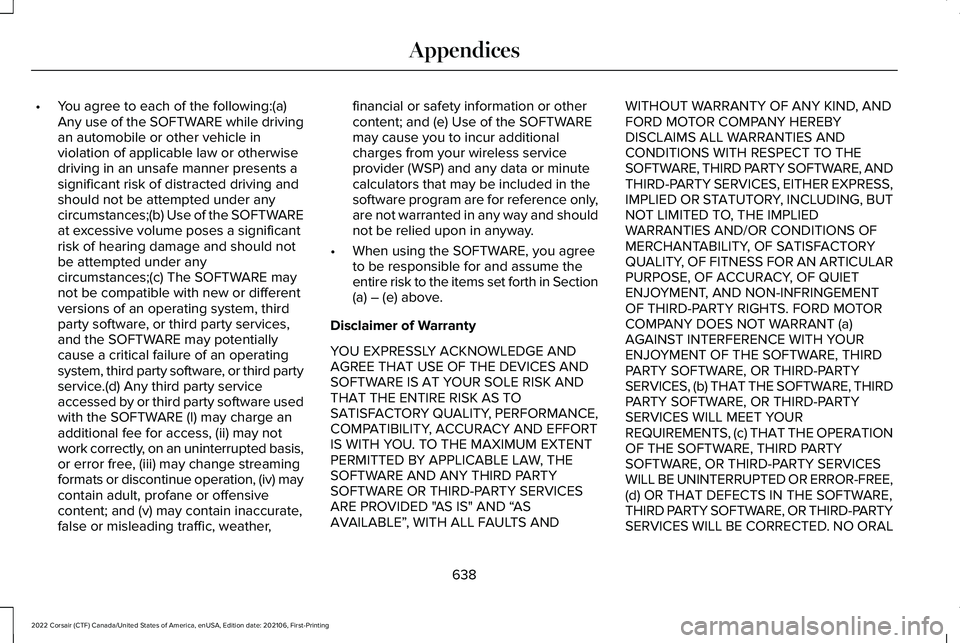 LINCOLN CORSAIR 2022  Owners Manual •
You agree to each of the following:(a)
Any use of the SOFTWARE while driving
an automobile or other vehicle in
violation of applicable law or otherwise
driving in an unsafe manner presents a
signi