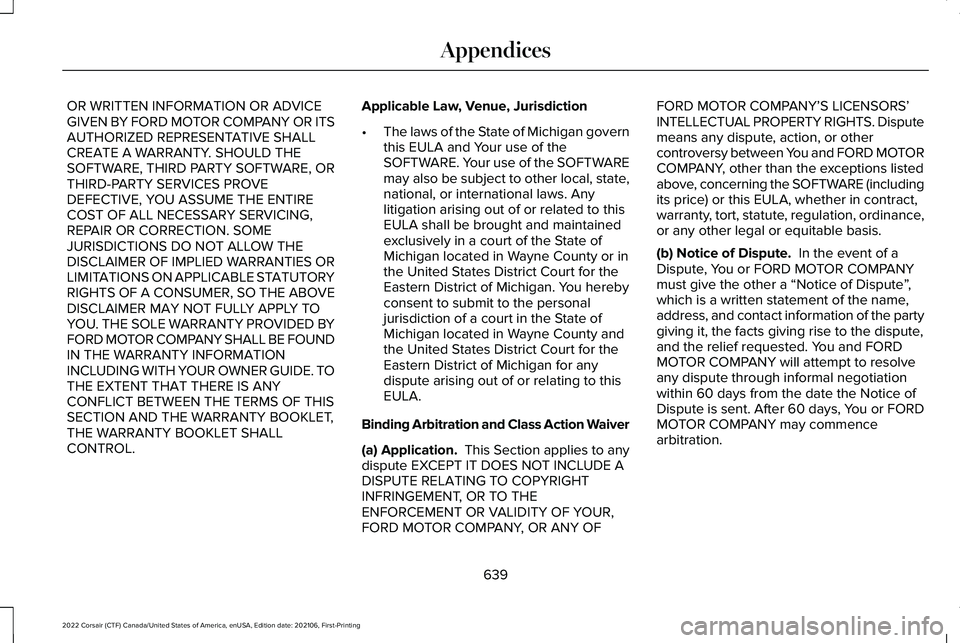LINCOLN CORSAIR 2022  Owners Manual OR WRITTEN INFORMATION OR ADVICE
GIVEN BY FORD MOTOR COMPANY OR ITS
AUTHORIZED REPRESENTATIVE SHALL
CREATE A WARRANTY. SHOULD THE
SOFTWARE, THIRD PARTY SOFTWARE, OR
THIRD-PARTY SERVICES PROVE
DEFECTIV