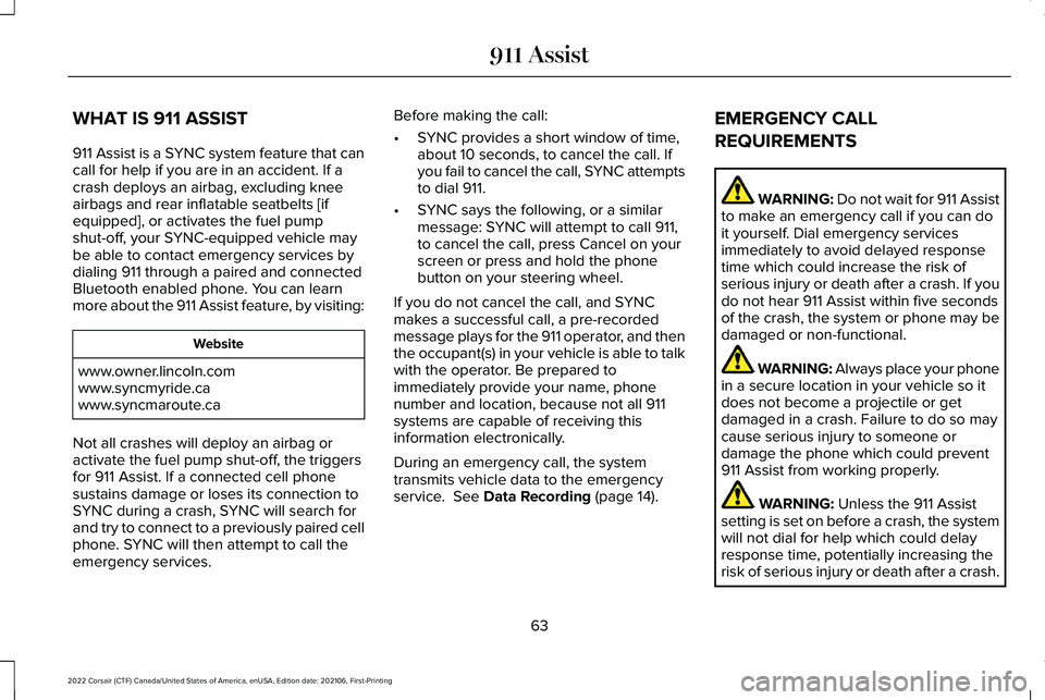 LINCOLN CORSAIR 2022  Owners Manual WHAT IS 911 ASSIST
911 Assist is a SYNC system feature that can
call for help if you are in an accident. If a
crash deploys an airbag, excluding knee
airbags and rear inflatable seatbelts [if
equipped
