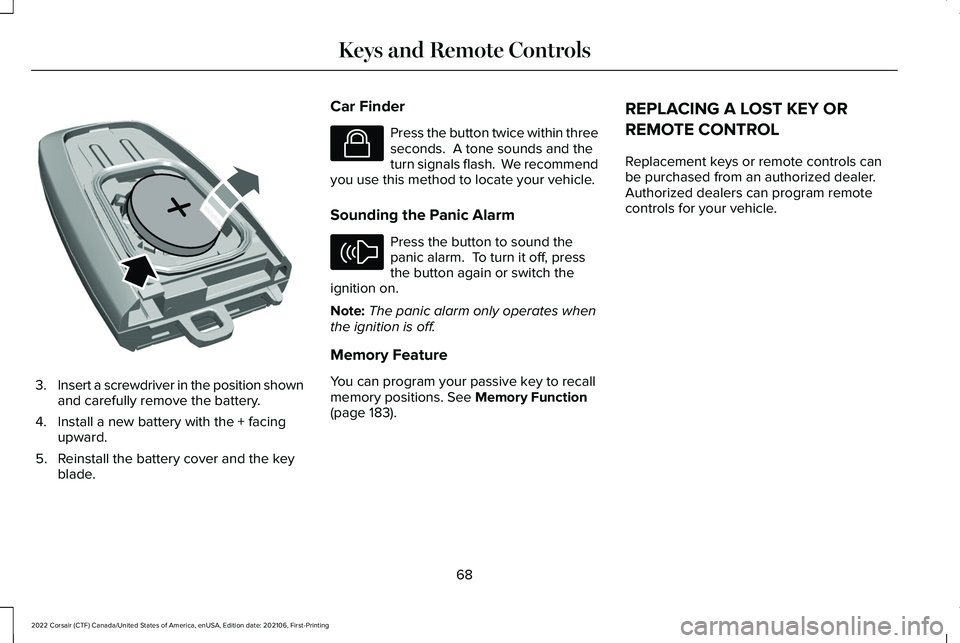 LINCOLN CORSAIR 2022  Owners Manual 3.
Insert a screwdriver in the position shown
and carefully remove the battery.
4. Install a new battery with the + facing upward.
5. Reinstall the battery cover and the key blade. Car Finder Press th