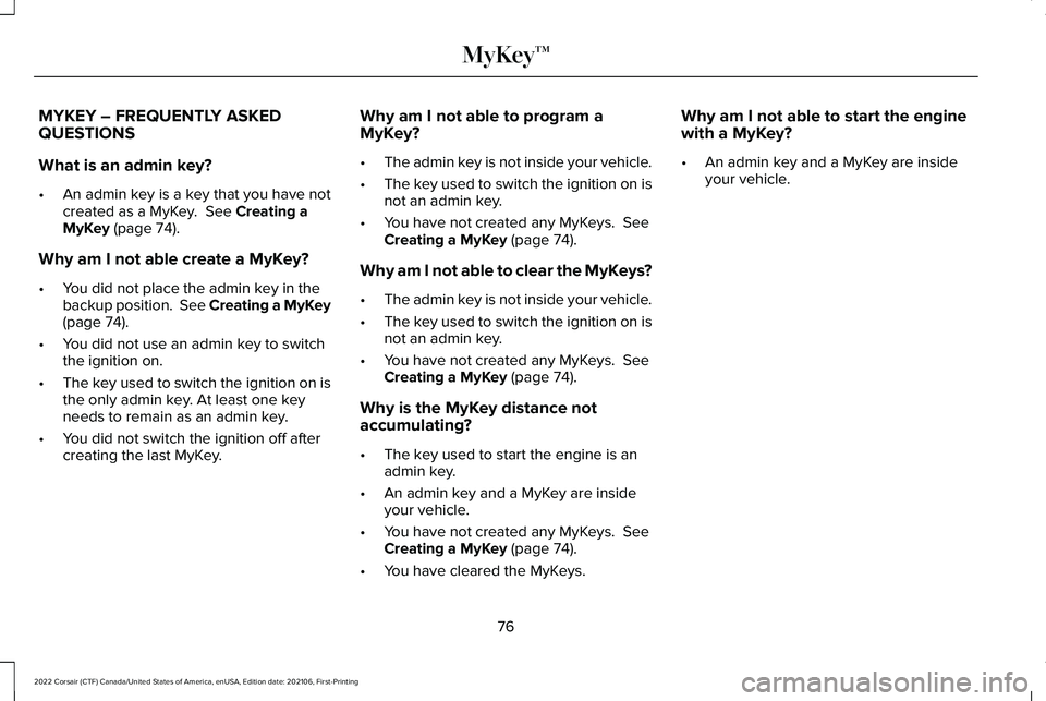 LINCOLN CORSAIR 2022  Owners Manual MYKEY – FREQUENTLY ASKED
QUESTIONS
What is an admin key?
•
An admin key is a key that you have not
created as a MyKey.  See Creating a
MyKey (page 74).
Why am I not able create a MyKey?
• You di