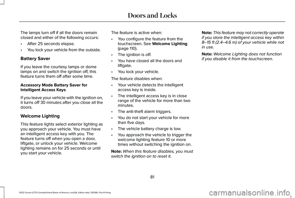 LINCOLN CORSAIR 2022  Owners Manual The lamps turn off if all the doors remain
closed and either of the following occurs:
•
After 25 seconds elapse.
• You lock your vehicle from the outside.
Battery Saver
If you leave the courtesy l