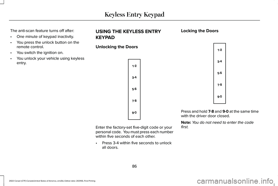LINCOLN CORSAIR 2022  Owners Manual The anti-scan feature turns off after:
•
One minute of keypad inactivity.
• You press the unlock button on the
remote control.
• You switch the ignition on.
• You unlock your vehicle using key