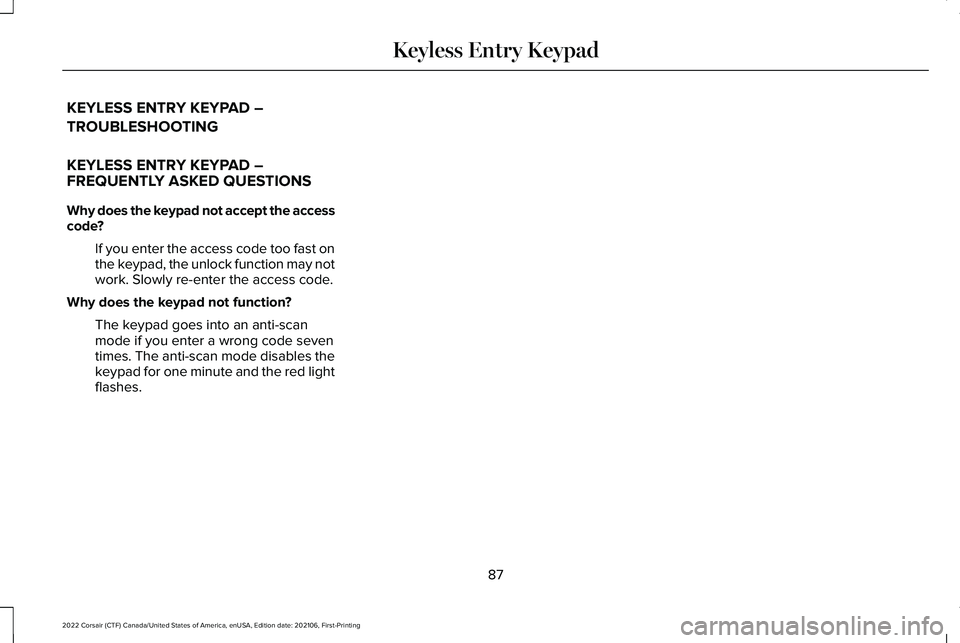 LINCOLN CORSAIR 2022  Owners Manual KEYLESS ENTRY KEYPAD –
TROUBLESHOOTING
KEYLESS ENTRY KEYPAD –
FREQUENTLY ASKED QUESTIONS
Why does the keypad not accept the access
code?
If you enter the access code too fast on
the keypad, the un