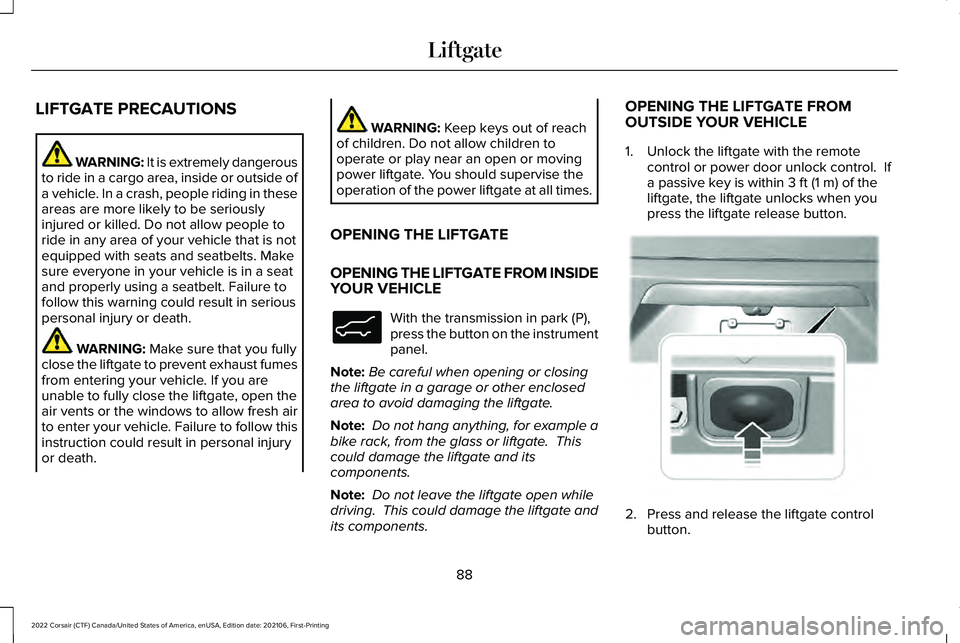 LINCOLN CORSAIR 2022  Owners Manual LIFTGATE PRECAUTIONS
WARNING: It is extremely dangerous
to ride in a cargo area, inside or outside of
a vehicle. In a crash, people riding in these
areas are more likely to be seriously
injured or kil