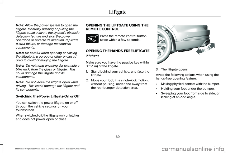 LINCOLN CORSAIR 2022  Owners Manual Note:
Allow the power system to open the
liftgate. Manually pushing or pulling the
liftgate could activate the system’ s obstacle
detection feature and stop the power
operation or reverse its direct