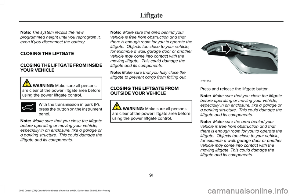 LINCOLN CORSAIR 2022  Owners Manual Note:
The system recalls the new
programmed height until you reprogram it,
even if you disconnect the battery.
CLOSING THE LIFTGATE
CLOSING THE LIFTGATE FROM INSIDE
YOUR VEHICLE WARNING: Make sure all