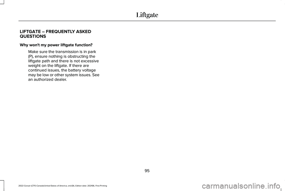 LINCOLN CORSAIR 2022  Owners Manual LIFTGATE – FREQUENTLY ASKED
QUESTIONS
Why won't my power liftgate function?
Make sure the transmission is in park
(P), ensure nothing is obstructing the
liftgate path and there is not excessive
