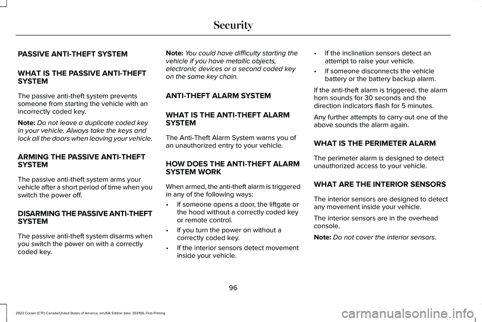 LINCOLN CORSAIR 2022  Owners Manual PASSIVE ANTI-THEFT SYSTEM
WHAT IS THE PASSIVE ANTI-THEFT
SYSTEM
The passive anti-theft system prevents
someone from starting the vehicle with an
incorrectly coded key.
Note:
Do not leave a duplicate c