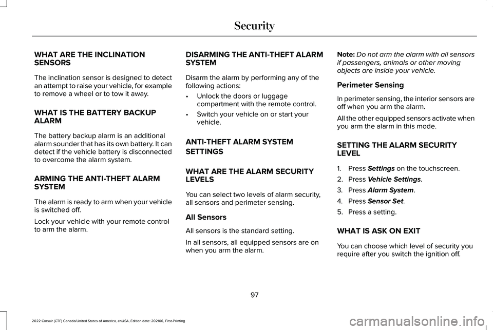 LINCOLN CORSAIR 2022  Owners Manual WHAT ARE THE INCLINATION
SENSORS
The inclination sensor is designed to detect
an attempt to raise your vehicle, for example
to remove a wheel or to tow it away.
WHAT IS THE BATTERY BACKUP
ALARM
The ba