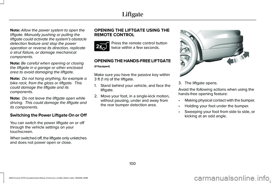LINCOLN CORSAIR 2023  Owners Manual Note:Allow the power system to open theliftgate. Manually pushing or pulling theliftgate could activate the system’s obstacledetection feature and stop the poweroperation or reverse its direction, r