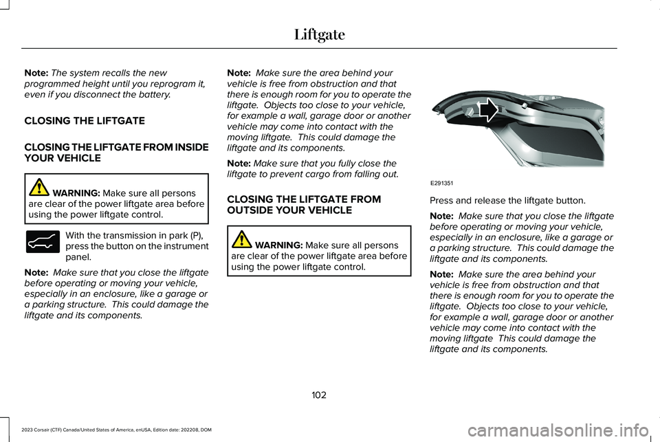 LINCOLN CORSAIR 2023  Owners Manual Note:The system recalls the newprogrammed height until you reprogram it,even if you disconnect the battery.
CLOSING THE LIFTGATE
CLOSING THE LIFTGATE FROM INSIDEYOUR VEHICLE
WARNING: Make sure all per