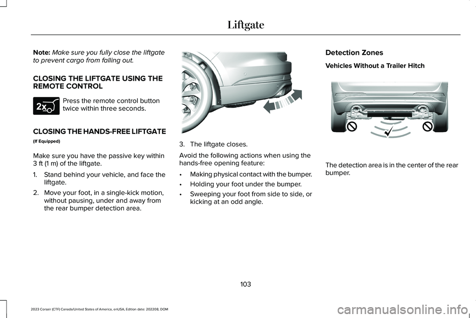 LINCOLN CORSAIR 2023  Owners Manual Note:Make sure you fully close the liftgateto prevent cargo from falling out.
CLOSING THE LIFTGATE USING THEREMOTE CONTROL
Press the remote control buttontwice within three seconds.
CLOSING THE HANDS-