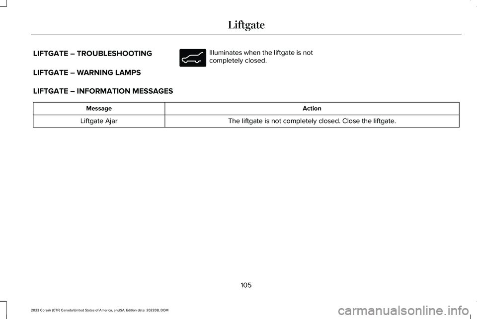 LINCOLN CORSAIR 2023  Owners Manual LIFTGATE – TROUBLESHOOTING
LIFTGATE – WARNING LAMPS
Illuminates when the liftgate is notcompletely closed.
LIFTGATE – INFORMATION MESSAGES
ActionMessage
The liftgate is not completely closed. Cl
