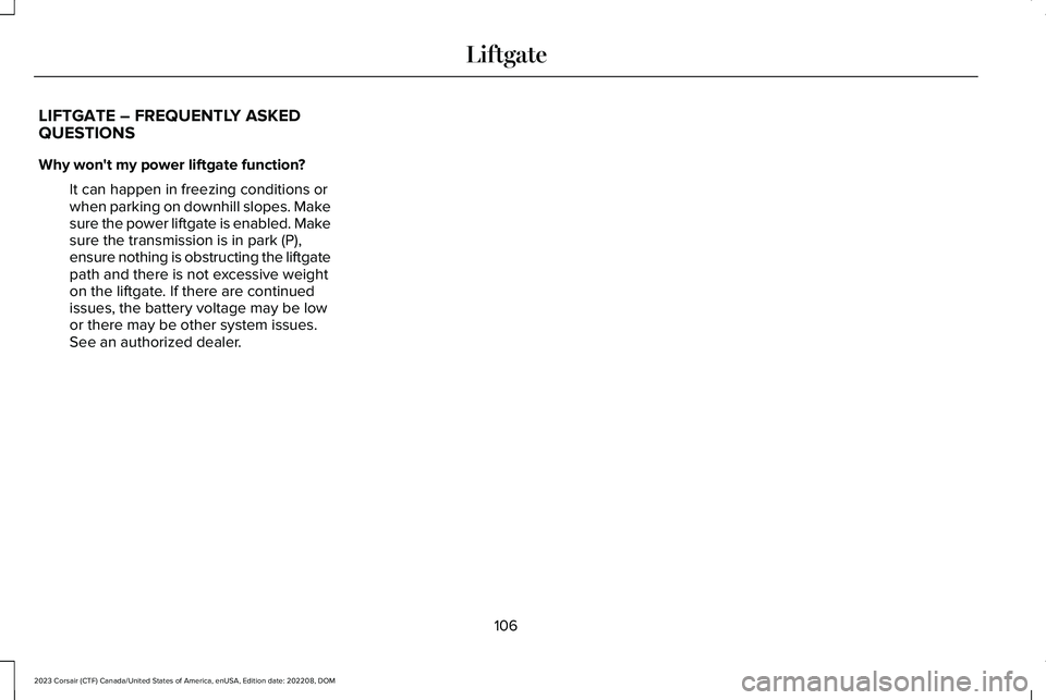 LINCOLN CORSAIR 2023  Owners Manual LIFTGATE – FREQUENTLY ASKEDQUESTIONS
Why won't my power liftgate function?
It can happen in freezing conditions orwhen parking on downhill slopes. Makesure the power liftgate is enabled. Makesur