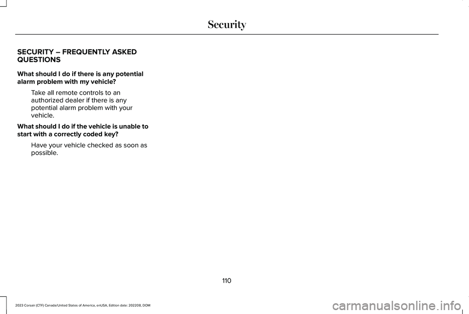 LINCOLN CORSAIR 2023  Owners Manual SECURITY – FREQUENTLY ASKEDQUESTIONS
What should I do if there is any potentialalarm problem with my vehicle?
Take all remote controls to anauthorized dealer if there is anypotential alarm problem w