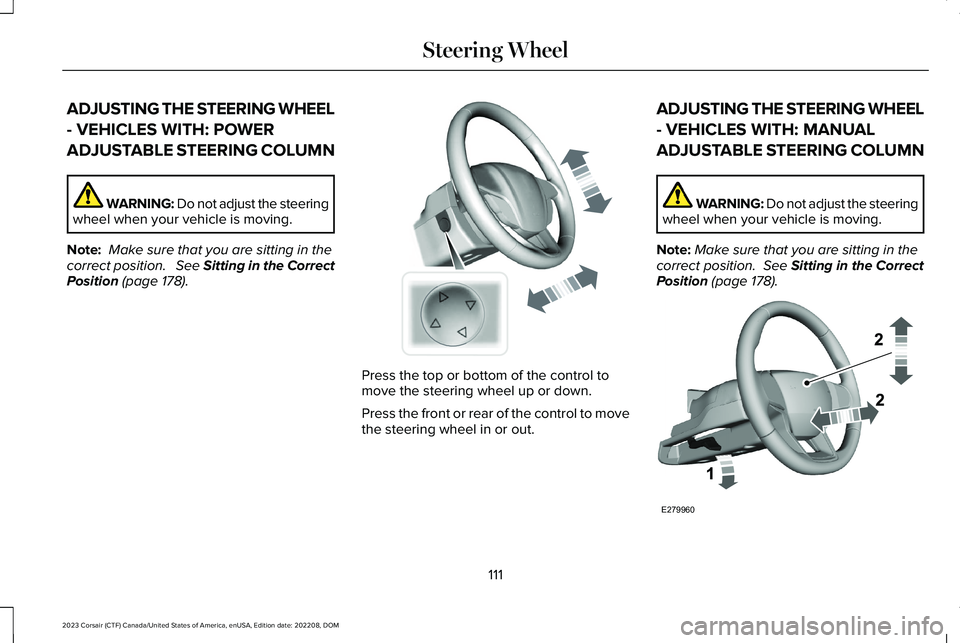 LINCOLN CORSAIR 2023  Owners Manual ADJUSTING THE STEERING WHEEL
- VEHICLES WITH: POWER
ADJUSTABLE STEERING COLUMN
WARNING: Do not adjust the steeringwheel when your vehicle is moving.
Note: Make sure that you are sitting in thecorrect 