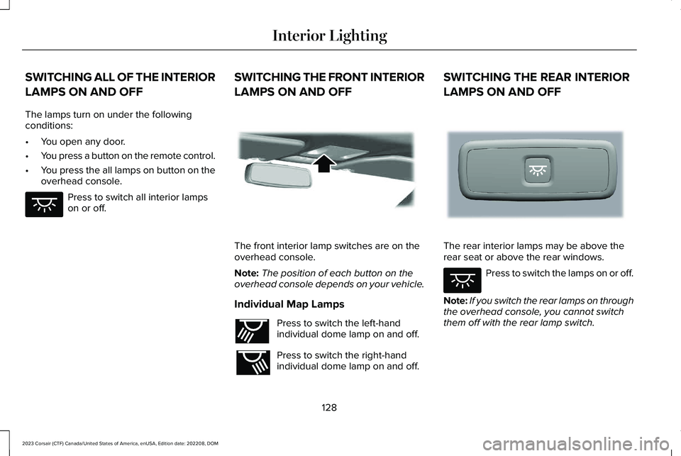 LINCOLN CORSAIR 2023  Owners Manual SWITCHING ALL OF THE INTERIOR
LAMPS ON AND OFF
The lamps turn on under the followingconditions:
•You open any door.
•You press a button on the remote control.
•You press the all lamps on button 