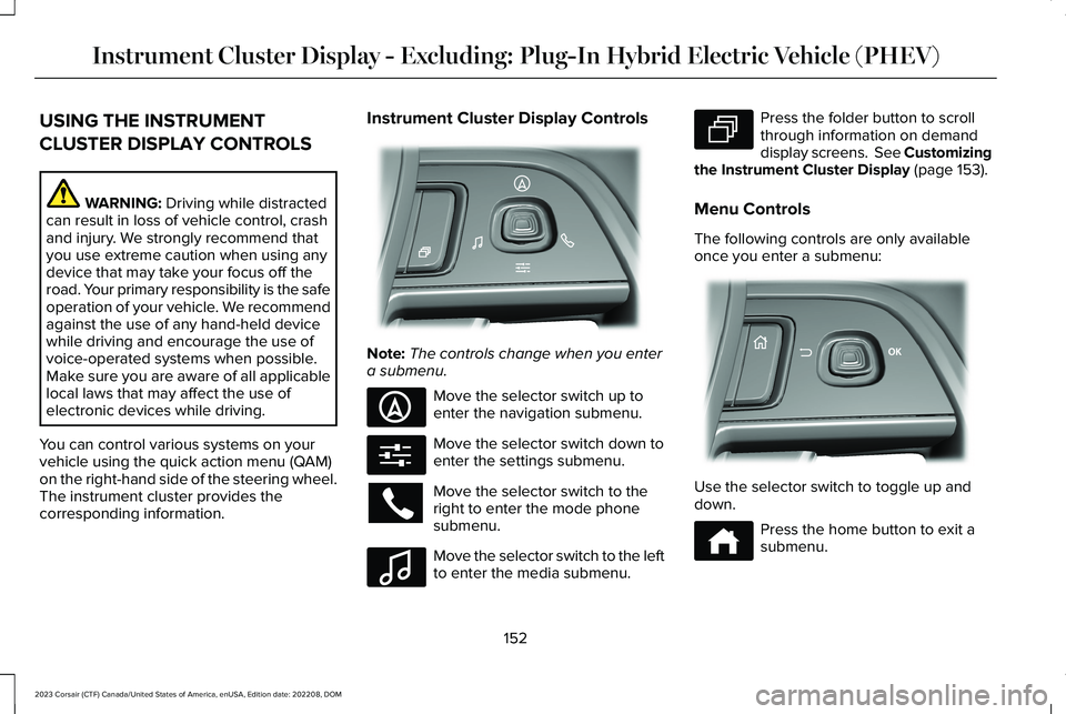LINCOLN CORSAIR 2023  Owners Manual USING THE INSTRUMENT
CLUSTER DISPLAY CONTROLS
WARNING: Driving while distractedcan result in loss of vehicle control, crashand injury. We strongly recommend thatyou use extreme caution when using anyd