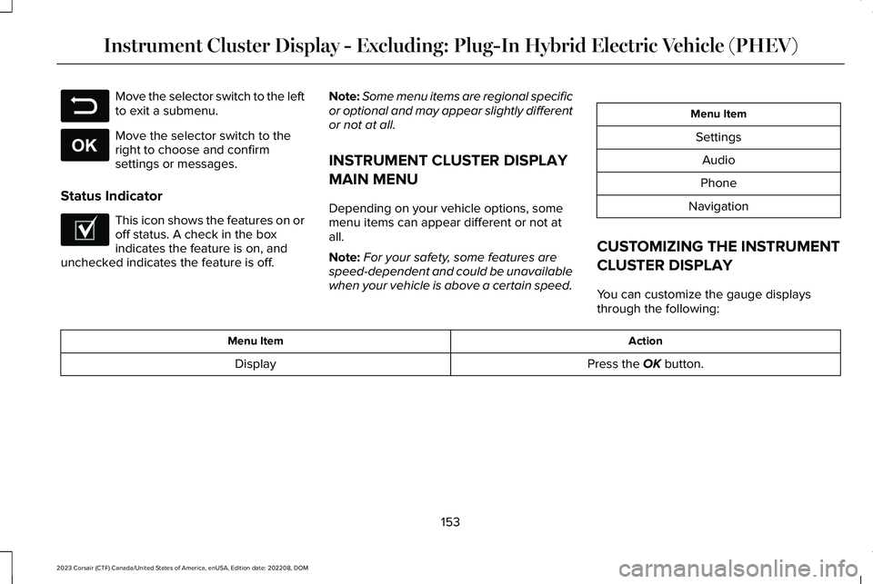 LINCOLN CORSAIR 2023  Owners Manual Move the selector switch to the leftto exit a submenu.
Move the selector switch to theright to choose and confirmsettings or messages.
Status Indicator
This icon shows the features on oroff status. A 