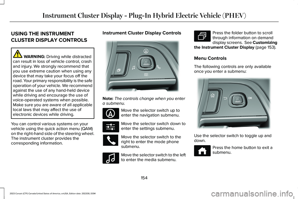 LINCOLN CORSAIR 2023  Owners Manual USING THE INSTRUMENT
CLUSTER DISPLAY CONTROLS
WARNING: Driving while distractedcan result in loss of vehicle control, crashand injury. We strongly recommend thatyou use extreme caution when using anyd
