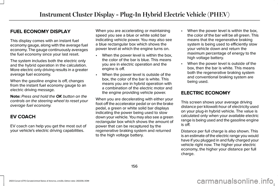 LINCOLN CORSAIR 2023  Owners Manual FUEL ECONOMY DISPLAY
This display comes with an instant fueleconomy gauge, along with the average fueleconomy. The gauge continuously averagesthe fuel economy since your last reset.
The system include