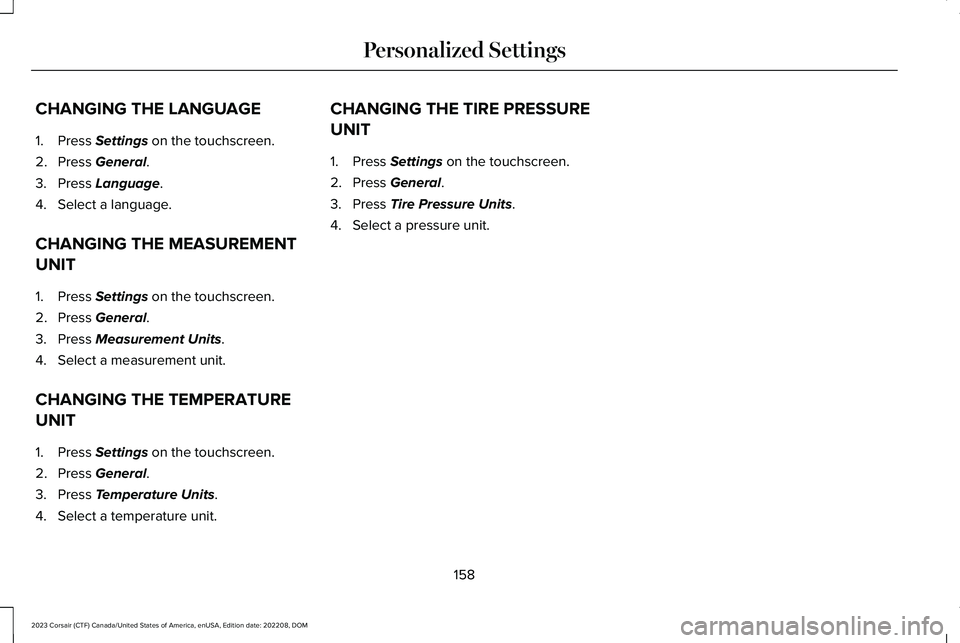 LINCOLN CORSAIR 2023  Owners Manual CHANGING THE LANGUAGE
1.Press Settings on the touchscreen.
2.Press General.
3.Press Language.
4.Select a language.
CHANGING THE MEASUREMENT
UNIT
1.Press Settings on the touchscreen.
2.Press General.
3
