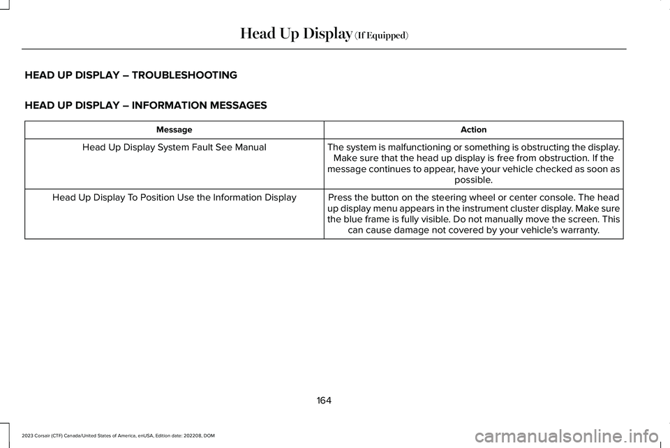 LINCOLN CORSAIR 2023  Owners Manual HEAD UP DISPLAY – TROUBLESHOOTING
HEAD UP DISPLAY – INFORMATION MESSAGES
ActionMessage
The system is malfunctioning or something is obstructing the display.Make sure that the head up display is fr