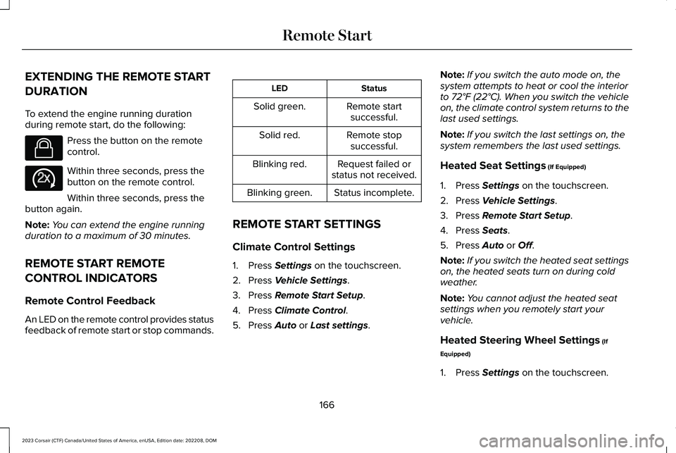LINCOLN CORSAIR 2023  Owners Manual EXTENDING THE REMOTE START
DURATION
To extend the engine running durationduring remote start, do the following:
Press the button on the remotecontrol.
Within three seconds, press thebutton on the remo