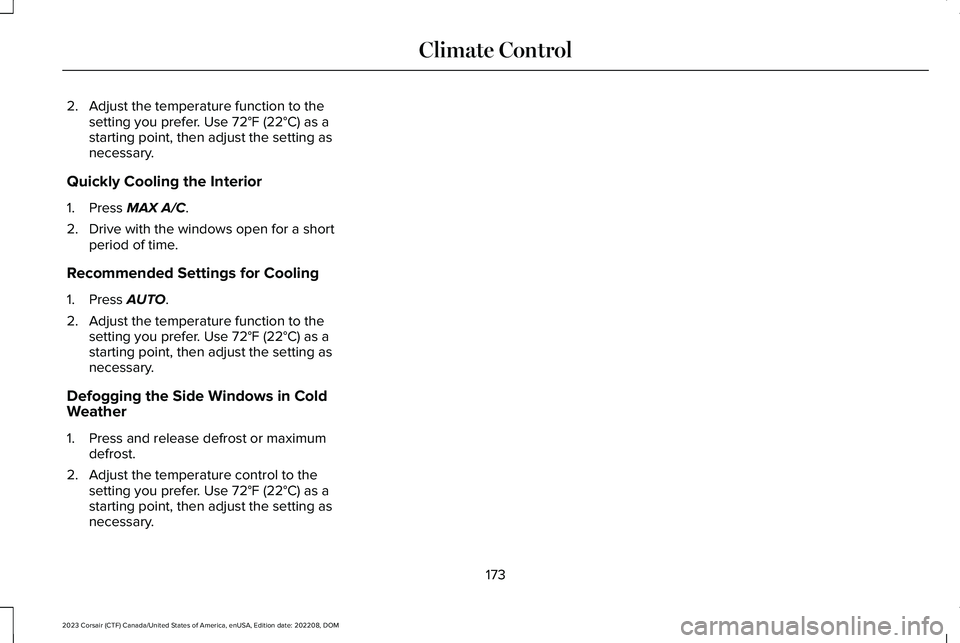 LINCOLN CORSAIR 2023  Owners Manual 2.Adjust the temperature function to thesetting you prefer. Use 72°F (22°C) as astarting point, then adjust the setting asnecessary.
Quickly Cooling the Interior
1.Press MAX A/C.
2.Drive with the wi