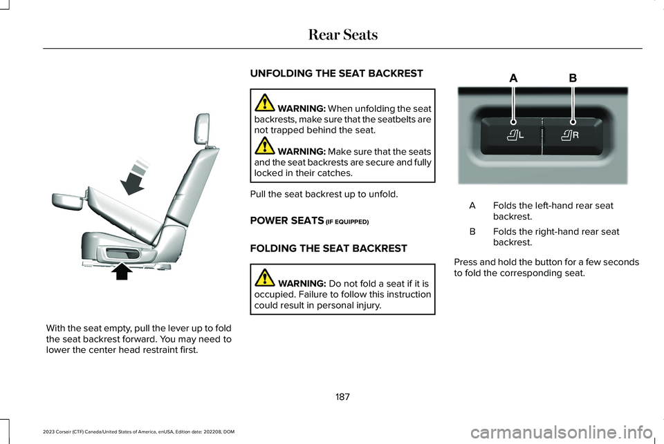 LINCOLN CORSAIR 2023  Owners Manual With the seat empty, pull the lever up to foldthe seat backrest forward. You may need tolower the center head restraint first.
UNFOLDING THE SEAT BACKREST
WARNING: When unfolding the seatbackrests, ma