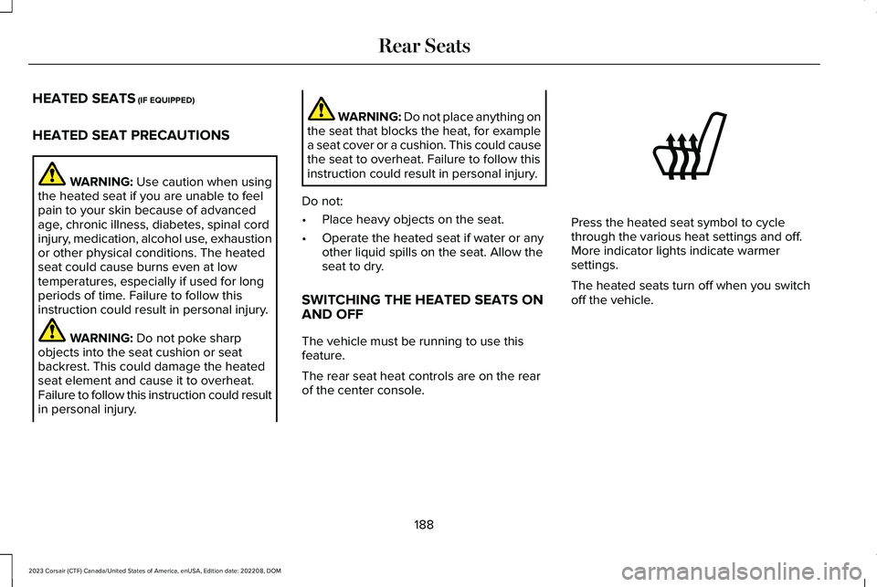 LINCOLN CORSAIR 2023  Owners Manual HEATED SEATS (IF EQUIPPED)
HEATED SEAT PRECAUTIONS
WARNING: Use caution when usingthe heated seat if you are unable to feelpain to your skin because of advancedage, chronic illness, diabetes, spinal c